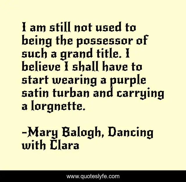 I am still not used to being the possessor of such a grand title. I believe I shall have to start wearing a purple satin turban and carrying a lorgnette.