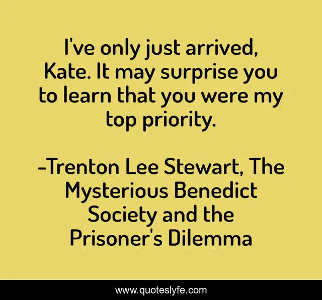 I've only just arrived, Kate. It may surprise you to learn that you were my top priority.