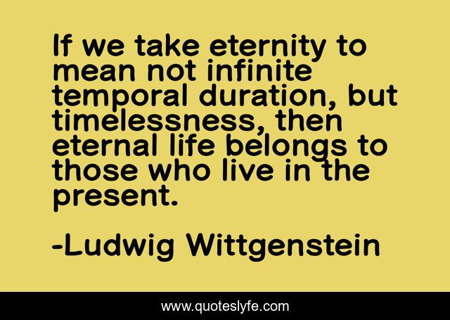 If we take eternity to mean not infinite temporal duration, but timelessness, then eternal life belongs to those who live in the present.