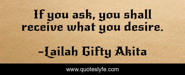 If you ask, you shall receive what you desire.