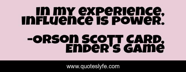 In my experience, influence is power.