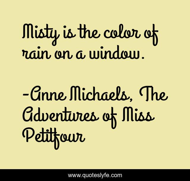 Misty is the color of rain on a window.