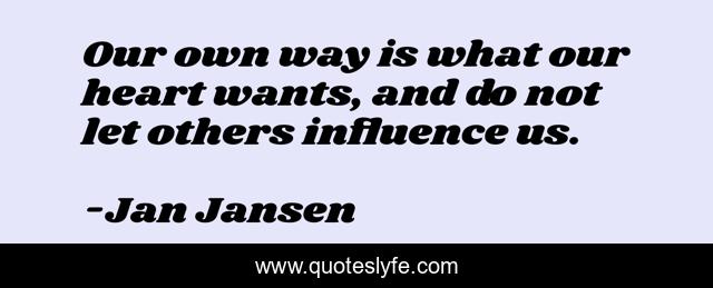 Our own way is what our heart wants, and do not let others influence us.