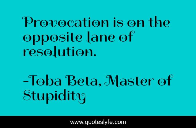 Provocation is on the opposite lane of resolution.