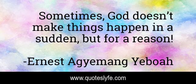 Sometimes, God doesn’t make things happen in a sudden, but for a reason!