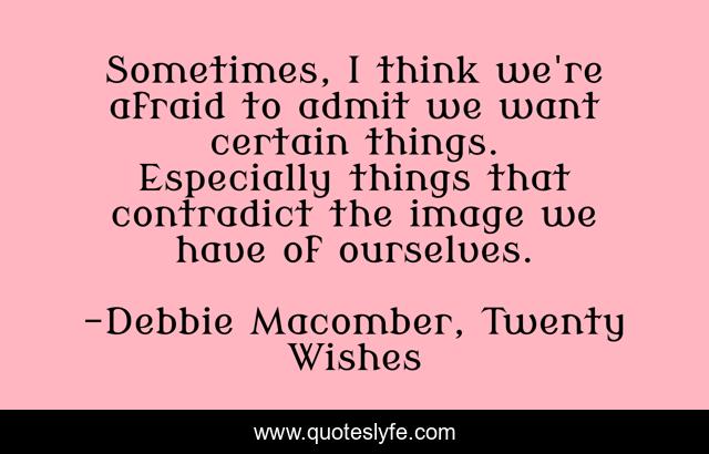 Sometimes, I think we're afraid to admit we want certain things. Especially things that contradict the image we have of ourselves.
