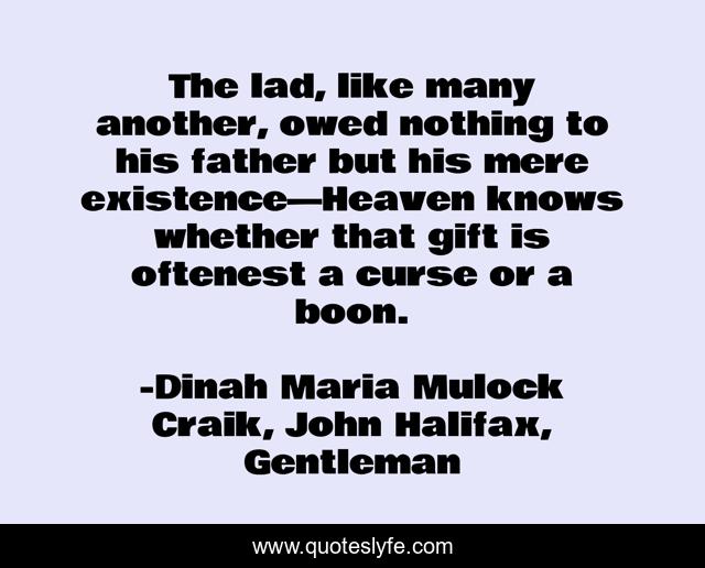 The lad, like many another, owed nothing to his father but his mere existence—Heaven knows whether that gift is oftenest a curse or a boon.