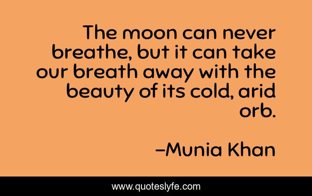 The moon can never breathe, but it can take our breath away with the beauty of its cold, arid orb.