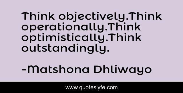 Think objectively.Think operationally.Think optimistically.Think outstandingly.