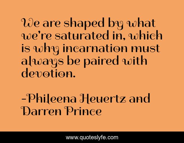 We are shaped by what we're saturated in, which is why incarnation must always be paired with devotion.