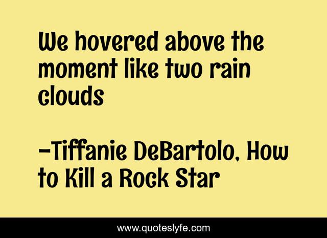 We hovered above the moment like two rain clouds