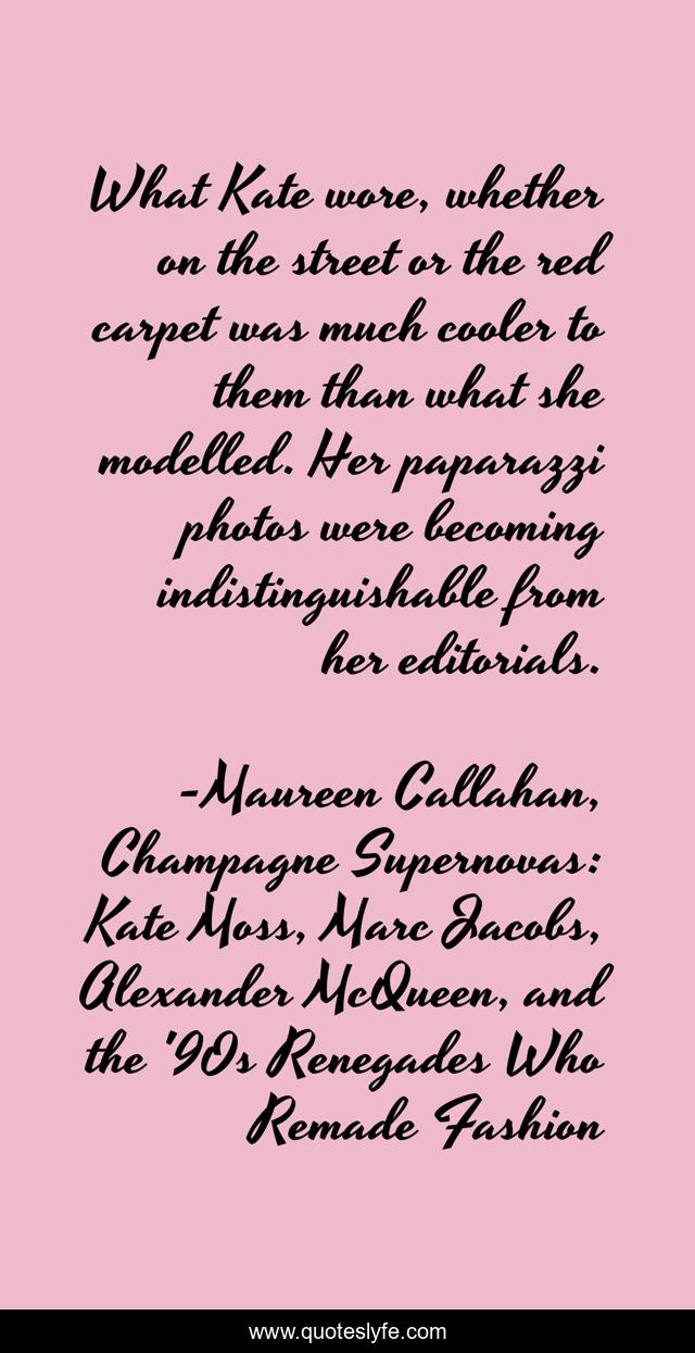 What Kate wore, whether on the street or the red carpet was much cooler to them than what she modelled. Her paparazzi photos were becoming indistinguishable from her editorials.