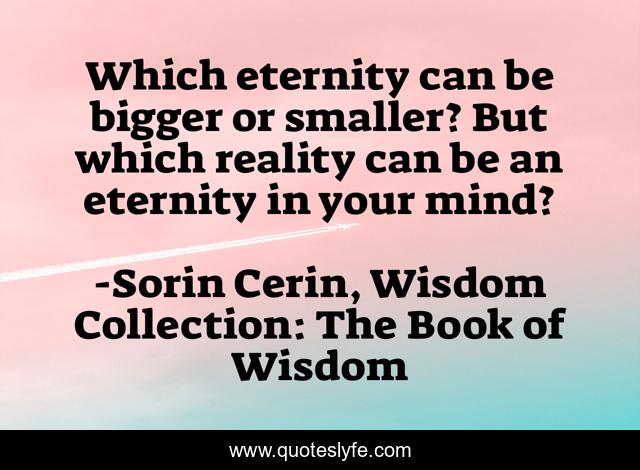 Which eternity can be bigger or smaller? But which reality can be an eternity in your mind?
