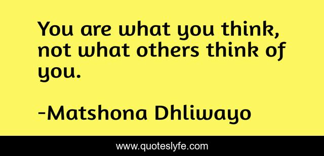 You are what you think, not what others think of you.