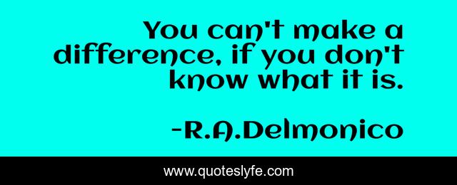 You can't make a difference, if you don't know what it is.