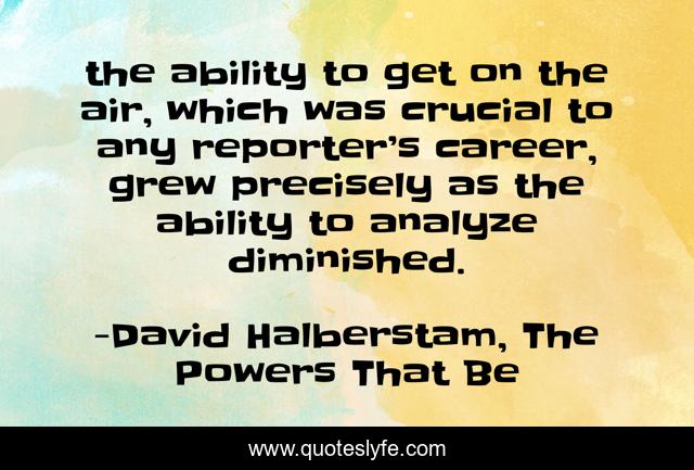 the ability to get on the air, which was crucial to any reporter’s career, grew precisely as the ability to analyze diminished.