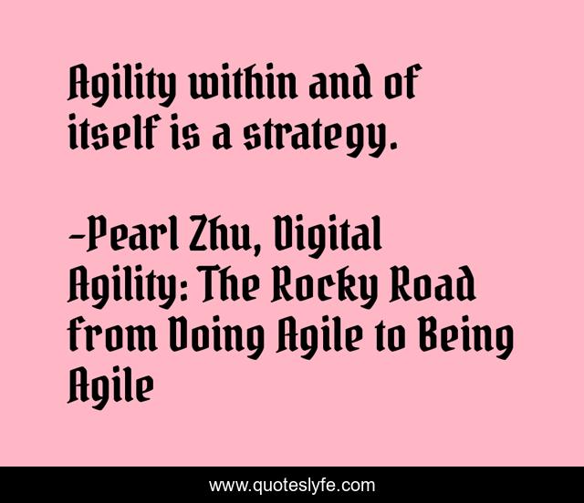 Agility within and of itself is a strategy.