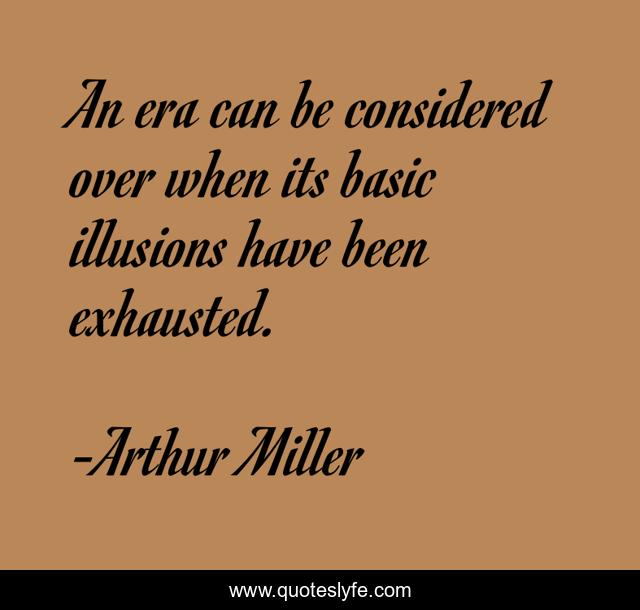 An era can be considered over when its basic illusions have been exhausted.