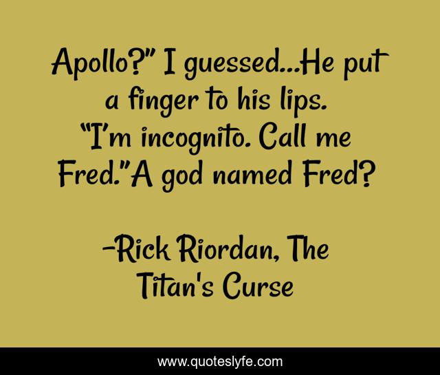 Apollo?” I guessed…He put a finger to his lips. “I’m incognito. Call me Fred.”A god named Fred?