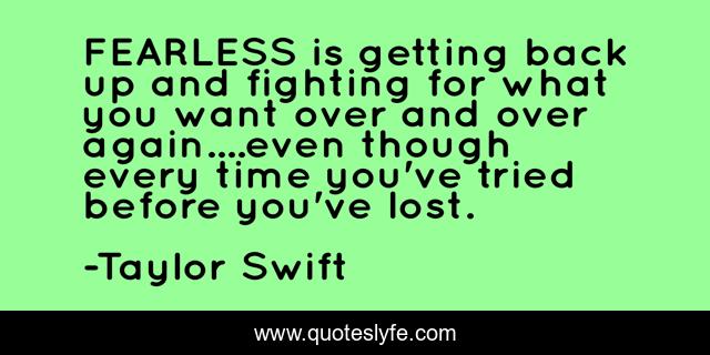 FEARLESS is getting back up and fighting for what you want over and over again....even though every time you've tried before you've lost.