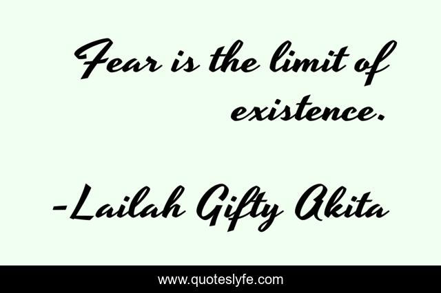 Fear is the limit of existence.