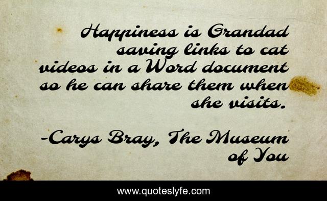 Happiness is Grandad saving links to cat videos in a Word document so he can share them when she visits.