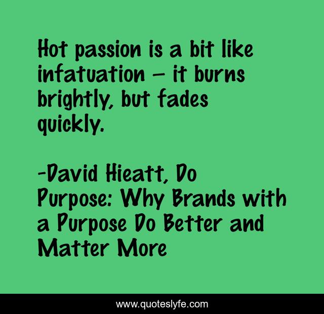 Hot passion is a bit like infatuation – it burns brightly, but fades quickly.