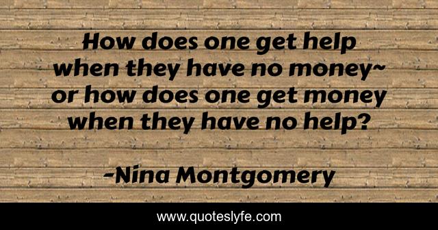 How does one get help when they have no money~ or how does one get money when they have no help?