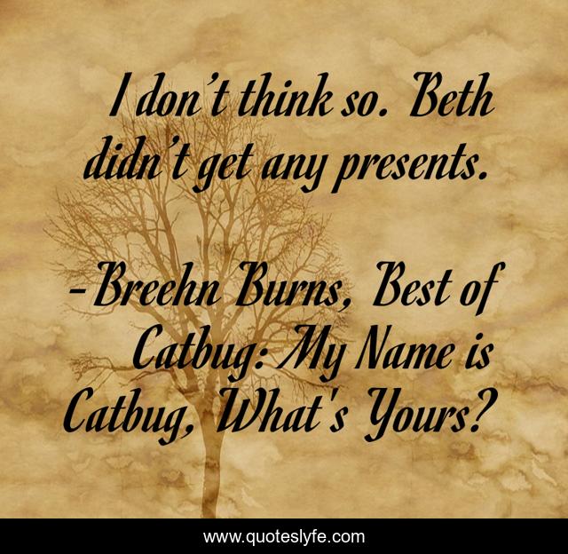 I don’t think so. Beth didn’t get any presents.