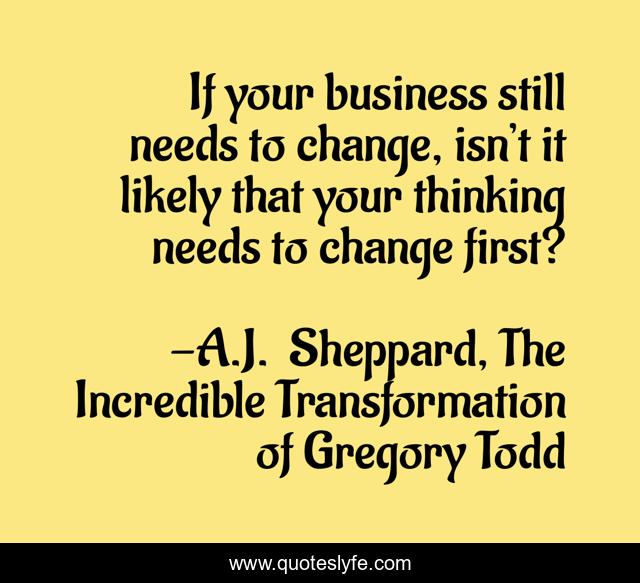 If your business still needs to change, isn’t it likely that your thinking needs to change first?