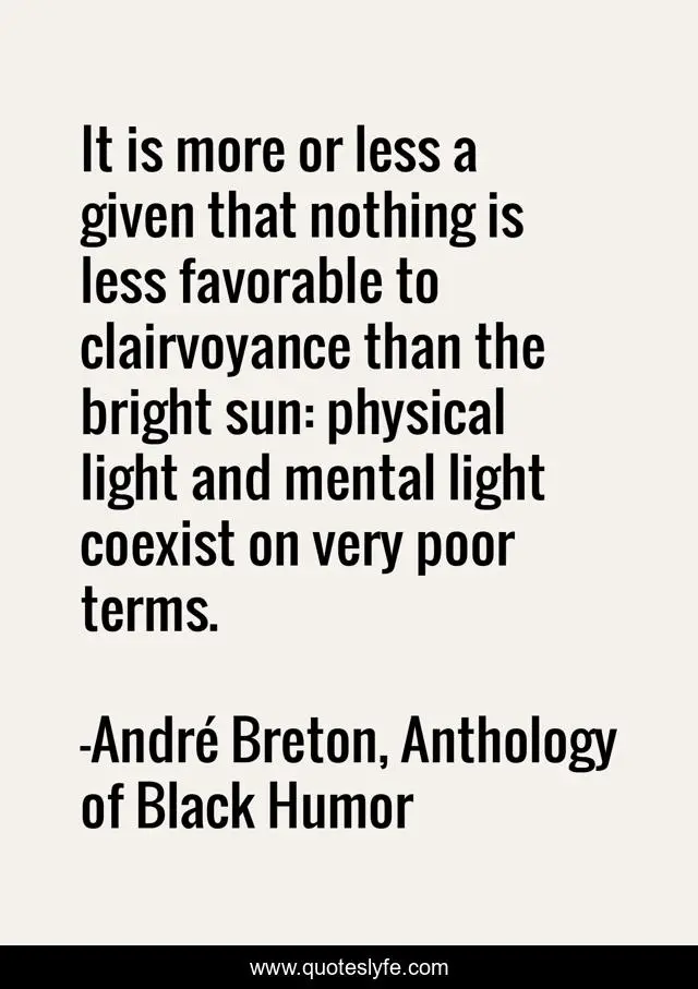 It is more or less a given that nothing is less favorable to clairvoyance than the bright sun: physical light and mental light coexist on very poor terms.