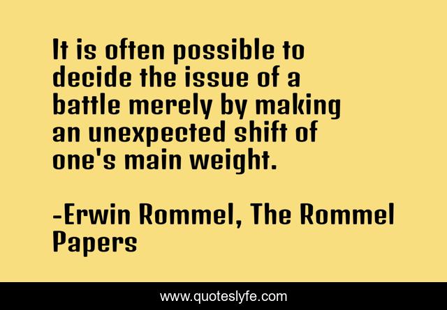 It is often possible to decide the issue of a battle merely by making an unexpected shift of one's main weight.