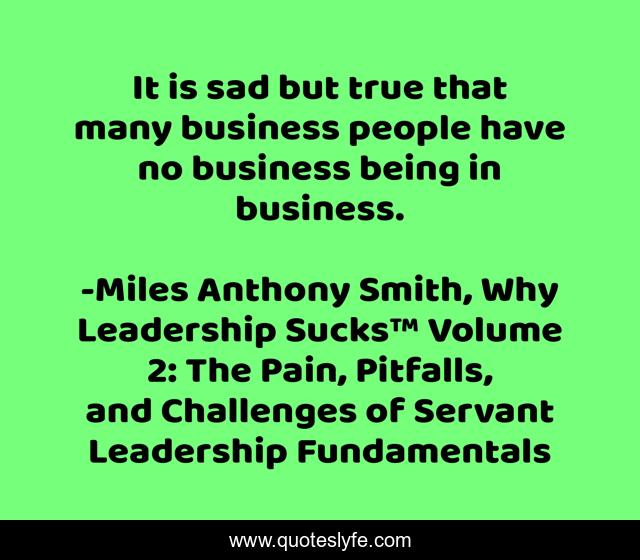 It is sad but true that many business people have no business being in business.