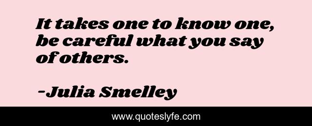 It takes one to know one, be careful what you say of others.