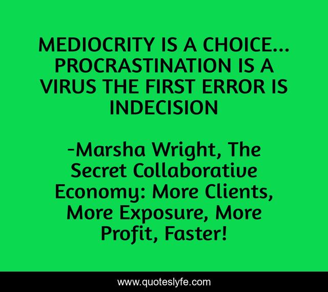 MEDIOCRITY IS A CHOICE... PROCRASTINATION IS A VIRUS THE FIRST ERROR IS INDECISION