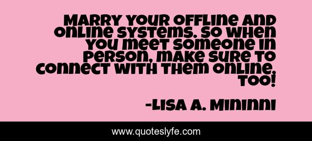 Marry your offline and online systems. So when you meet someone in person, make sure to connect with them online, too!