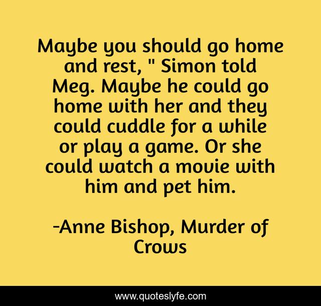 Maybe you should go home and rest, 