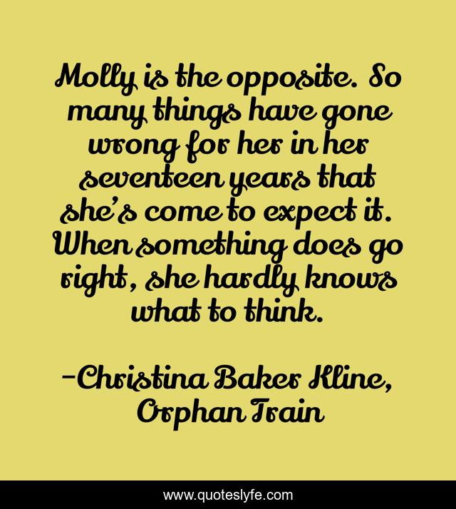 Molly is the opposite. So many things have gone wrong for her in her seventeen years that she’s come to expect it. When something does go right, she hardly knows what to think.