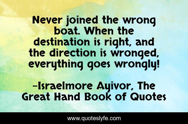 Never joined the wrong boat. When the destination is right, and the direction is wronged, everything goes wrongly!
