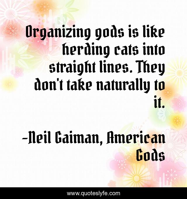 Organizing gods is like herding cats into straight lines. They don't take naturally to it.