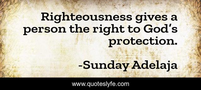 Righteousness gives a person the right to God’s protection.