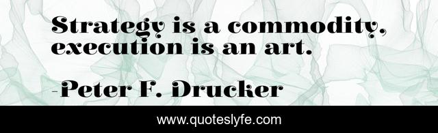 Strategy is a commodity, execution is an art.
