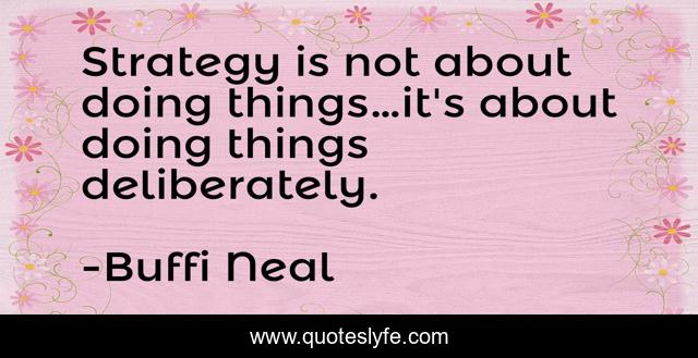 Strategy is not about doing things…it's about doing things deliberately.