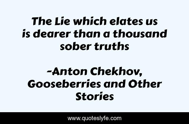The Lie which elates us is dearer than a thousand sober truths
