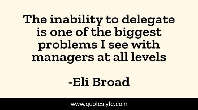 The inability to delegate is one of the biggest problems I see with managers at all levels