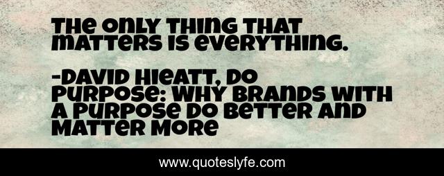 The only thing that matters is everything.