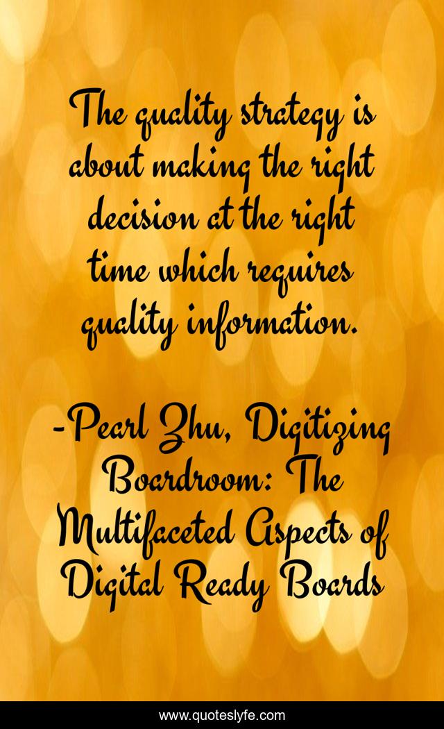 The quality strategy is about making the right decision at the right time which requires quality information.