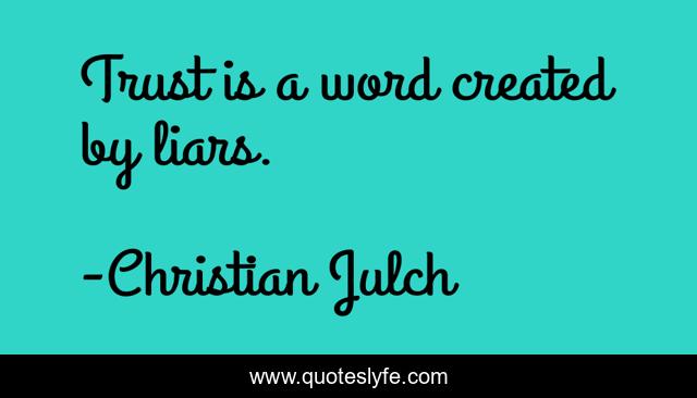 Trust is a word created by liars.