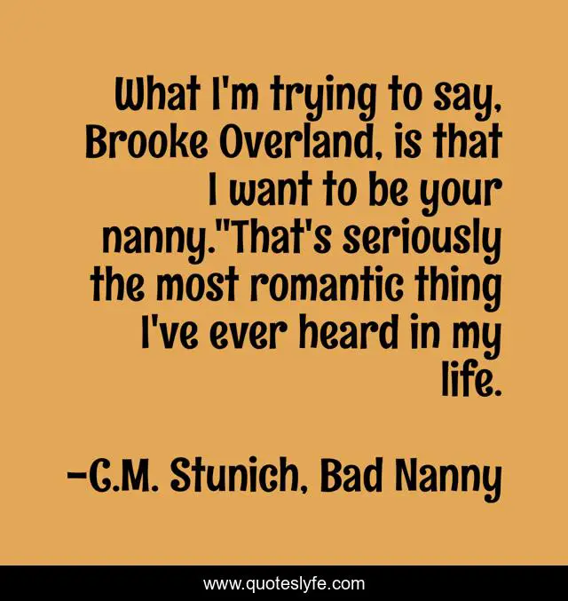 What I'm trying to say, Brooke Overland, is that I want to be your nanny.