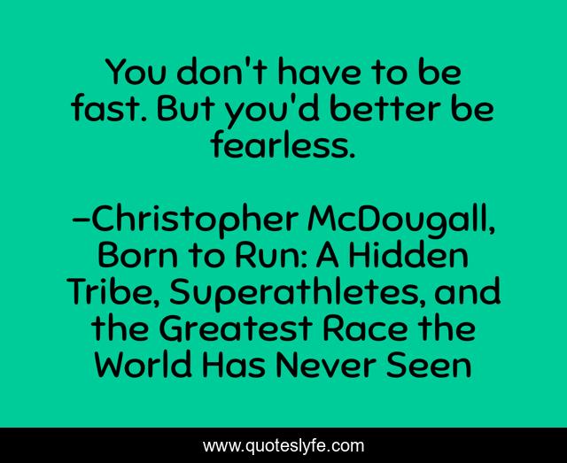 You don't have to be fast. But you'd better be fearless.